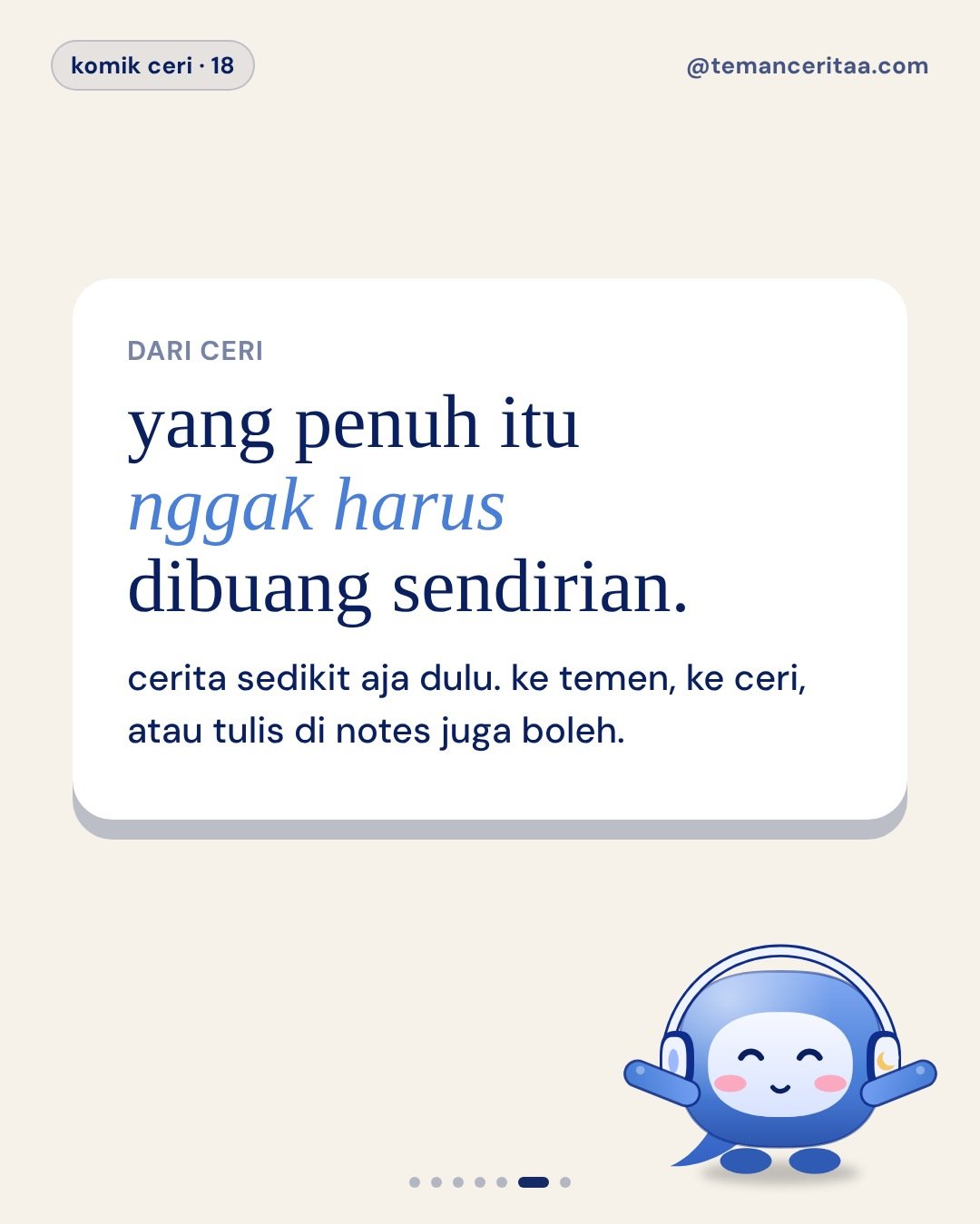 Kamu bukan ngantuk. Kamu penuh., panel 6: yang penuh itu nggak harus dibuang sendirian. cerita sedikit aja dulu. ke temen, ke ceri, atau tulis di notes juga boleh.